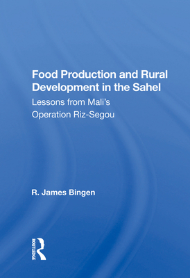 Food Production And Rural Development In The Sahel: Lessons From Mali's Operation Riz-segou - Bingen, R. James