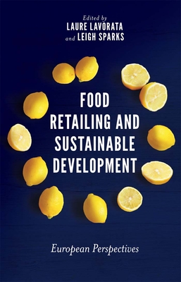 Food Retailing and Sustainable Development: European Perspectives - Lavorata, Laure (Editor), and Sparks, Leigh (Editor)