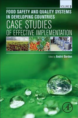 Food Safety and Quality Systems in Developing Countries: Volume II: Case Studies of Effective Implementation - Gordon, Andr (Editor)