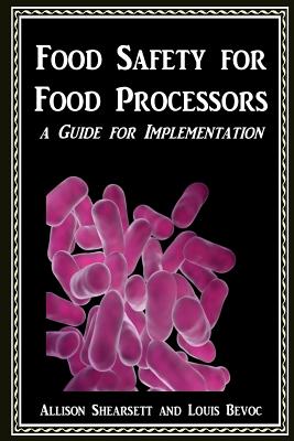 Food Safety For Food Processors: A Guide for Implementation - Bevoc, Louis, and Shearsett, Allison