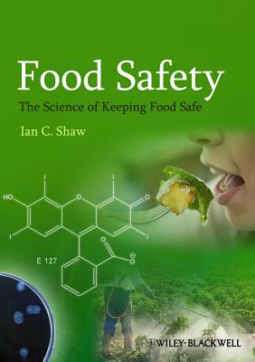 Food Safety - the Science of Keeping Food Safe - Shaw, Ian C.