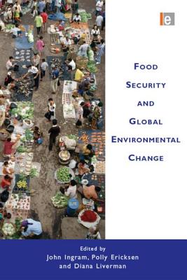 Food Security and Global Environmental Change - Ingram, John, and Ericksen, Polly, and Liverman, Diana