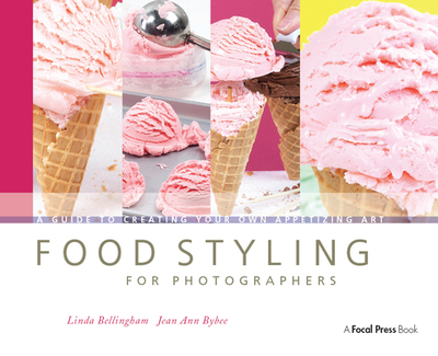 Food Styling for Photographers: A Guide to Creating Your Own Appetizing Art - Bellingham, Linda, and Bybee, Jean Ann