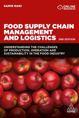 Food Supply Chain Management and Logistics: Understanding the Challenges of Production, Operation and Sustainability in the Food Industry - Dani, Samir