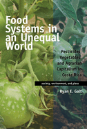 Food Systems in an Unequal World: Pesticides, Vegetables, and Agrarian Capitalism in Costa Rica