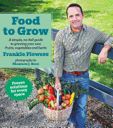 Food to Grow: A Simple, No-Fail Guide to Growing Your Own Vegetables, Fruits and Herbs