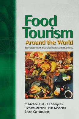 Food Tourism Around The World - Hall, C Michael (Editor), and Sharples, Liz (Editor), and Mitchell, Richard (Editor)