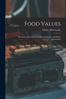 Food Values: Practical Tables for Use in Private Practice and Public Institutions - Locke, Edwin Allen