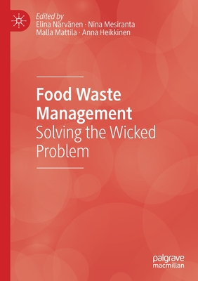 Food Waste Management: Solving the Wicked Problem - Nrvnen, Elina (Editor), and Mesiranta, Nina (Editor), and Mattila, Malla (Editor)