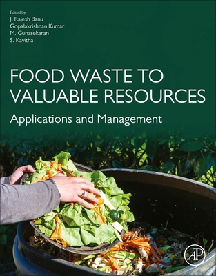 Food Waste to Valuable Resources: Applications and Management - Banu, Rajesh (Editor), and Kumar, Gopalakrishnan (Editor), and M., Gunasekaran (Editor)