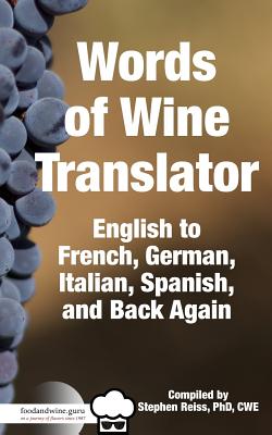 Food & Wine Guru's Words of Wine Translator: English to French, German, Italian, Spanish, and Back Again. - Reiss, Stephen, Mr.