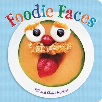 Foodie Faces - Wurtzel, Bill, and Wurtzel, Claire