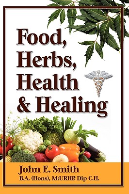 Foods, Herbs, Health and Healing - Smith, John, Jr.