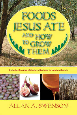 Foods Jesus Ate and How to Grow Them - Swenson, Allan A