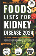 Foods Lists for Kidney Disease: Essential CKD Food Lists with Low Sodium, Low Potassium, Low Phosphorus Contents + Renal Friendly Recipes, & Meal Plans for Chronic Kidney Disease Stage 2,3,4 (Diet Guide to Rejuvenate Kidney Health and Avoid Dialysis)