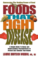 Foods That Fight Disease: A Simple Guide to Using and Understanding Phytonutrients - Mozian, Laurie Deutsch, M.S., R.D.