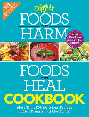 Foods That Harm and Foods That Heal Cookbook: 250 Delicious Recipes to Beat Disease and Live Longer - Editors of Reader's Digest