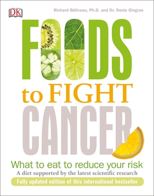 Foods to Fight Cancer: What to Eat to Reduce Your Risk - Bliveau, Richard