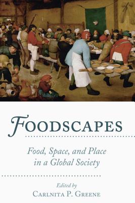 Foodscapes: Food, Space, and Place in a Global Society - Greene, Carlnita P (Editor)