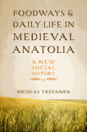 Foodways and Daily Life in Medieval Anatolia: A New Social History