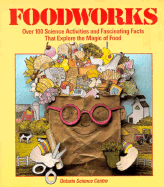 Foodworks: Over 100 Science Activities and Fascinating Facts That Explore the Magic of Food