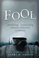 Fool: Identifying & Overcoming Character Deficiency Syndrome: A Biblical Investigation of Wisdom V. Folly