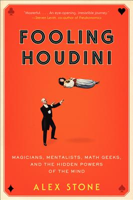 Fooling Houdini: Magicians, Mentalists, Math Geeks, and the Hidden Powers of the Mind - Stone, Alex