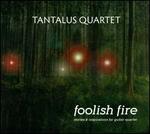 Foolish Fire - Tantalus Quartet