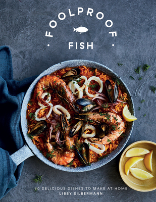 Foolproof Fish: 60 Delicious Dishes to Make at Home - Silbermann, Libby