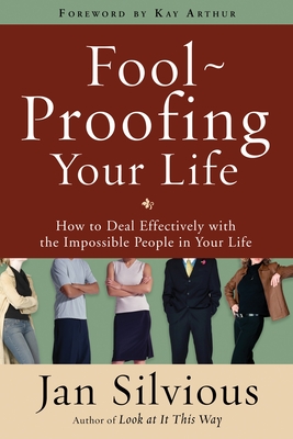 Foolproofing Your Life: How to Deal Effectively with the Impossible People in Your Life - Silvious, Jan