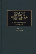 Fools and Jesters in Literature, Art, and History: A Bio-Bibliographical Sourcebook