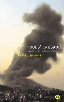 Fools' Crusade: Yugoslavia, NATO and Western Delusions - Johnstone, Diana