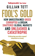 Fool's Gold: How Unrestrained Greed Corrupted a Dream, Shattered Global Markets and Unleashed a Catastrophe