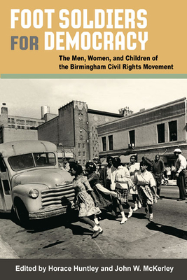 Foot Soldiers for Democracy: The Men, Women, and Children of the Birmingham Civil Rights Movement - Huntley, Horace (Editor), and McKerley, John W (Editor), and Kelley, Robin D G (As Told by)