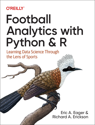 Football Analytics with Python & R: Learning Data Science Through the Lens of Sports - Eager, Eric, and Erickson, Richard