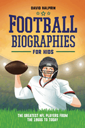 Football Biographies for Kids: The Greatest NFL Players from the 1960s to Today