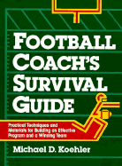 Football Coach's Survival Guide: Practical Techniques and Materials for Building an Effective Program and a Winning Team