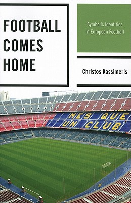 Football Comes Home: Symbolic Identities in European Football - Kassimeris, Christos