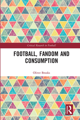 Football, Fandom and Consumption - Brooks, Oliver