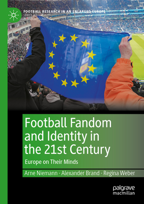 Football Fandom and Identity in the 21st Century: Europe on Their Minds - Niemann, Arne, and Brand, Alexander, and Weber, Regina