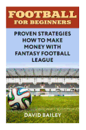 Football for Beginners: Proven Strategies How to Make Money with Fantasy Football League