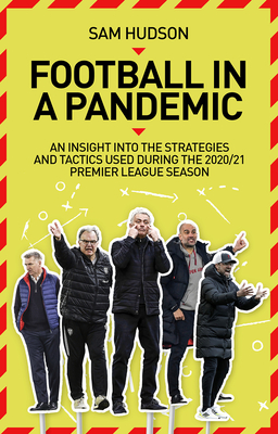 Football in a Pandemic: An Insight into Premier League Tactics and Strategies Utilised During the 2020/21 Season - Hudson, Sam