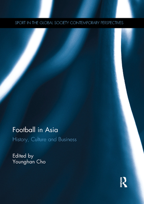 Football in Asia: History, Culture and Business - Cho, Younghan (Editor)