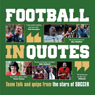 Football in Quotes: Team Talk and Quips from the Stars of Soccer - Ammonite Press