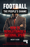 Football, the People's Shame: How to Revolutionise a National Sport