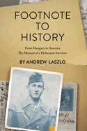 Footnote to History: From Hungary to America. The Memoir of a Holocaust Survivor