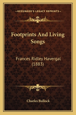 Footprints and Living Songs: Frances Ridley Havergal (1883) - Bullock, Charles (Editor)