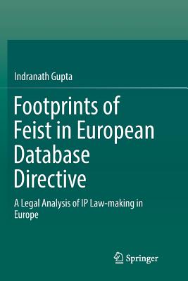 Footprints of Feist in European Database Directive: A Legal Analysis of IP Law-making in Europe - Gupta, Indranath