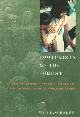 Footprints of the Forest: Ka'apor Ethnobotany "the Historical Ecology of Plant Utilization by an Amazonian People - Bale, William, Professor