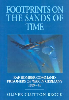 Footprints on the Sands of Time: RAF Bomber Command Prisoners-Of-War in Germany 1939-1945 - Clutton-Brock, Oliver